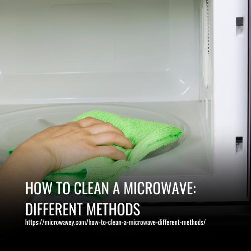 How To Clean a Microwave- Different Methods