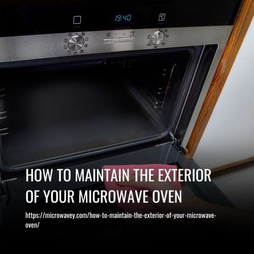 How To Maintain The Exterior Of Your Microwave Oven