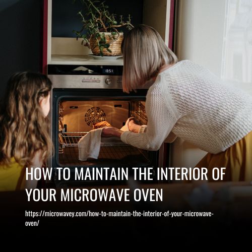 How To Maintain The Interior Of Your Microwave Oven