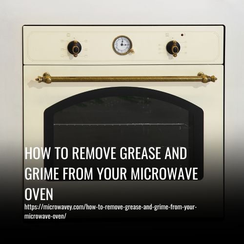 How To Remove Grease And Grime From Your Microwave Oven