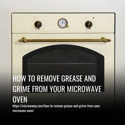 How To Remove Grease And Grime From Your Microwave Oven