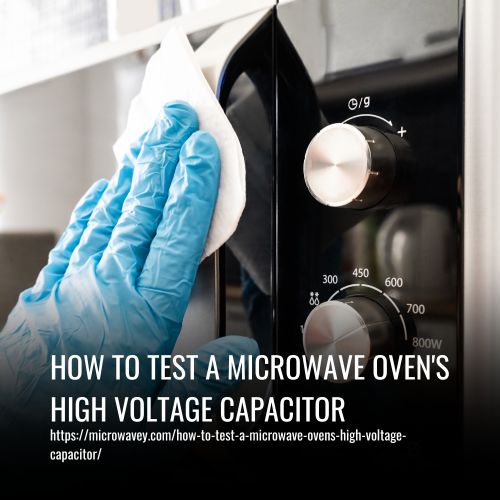 Read more about the article How To Test A Microwave Oven’s High Voltage Capacitor