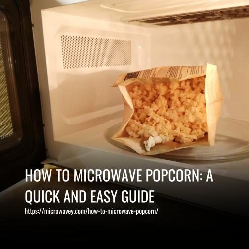 How to Microwave Popcorn: A Quick and Easy Guide