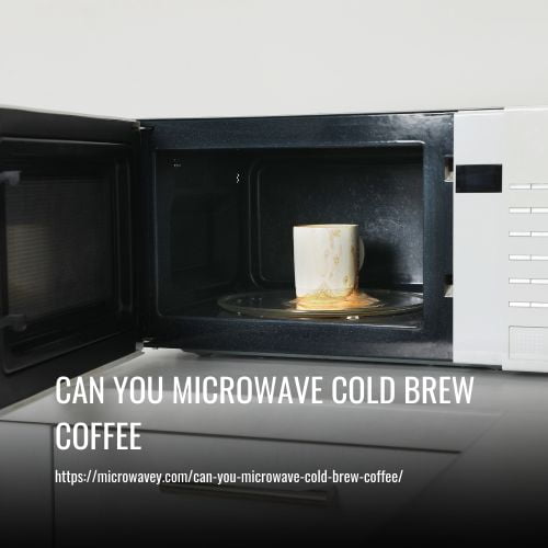 Can You Microwave Cold Brew Coffee