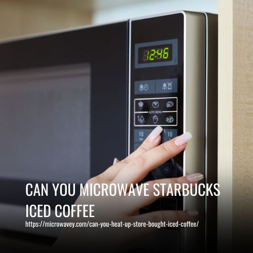 Can You Microwave Starbucks Iced Coffee